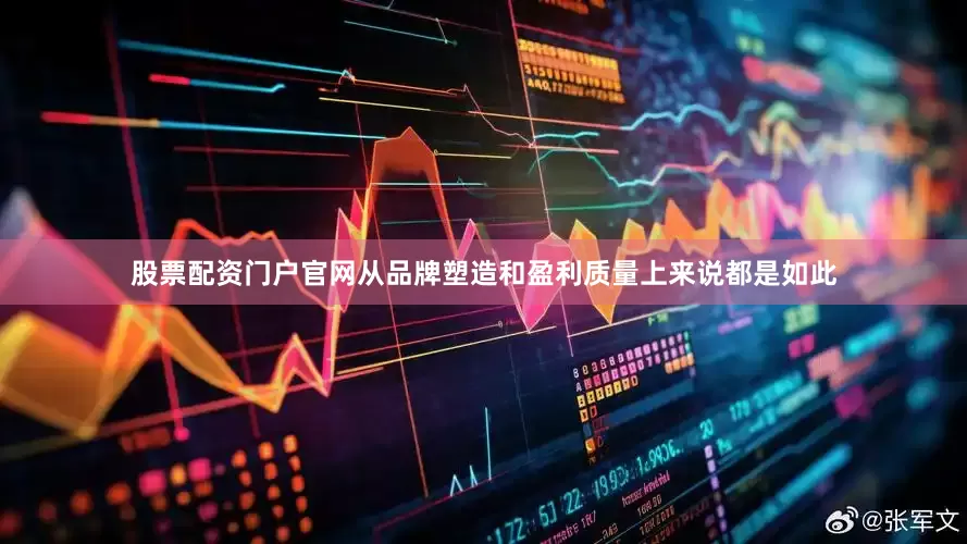 股票配资门户官网从品牌塑造和盈利质量上来说都是如此