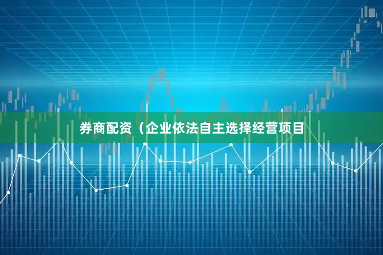 券商配资（企业依法自主选择经营项目