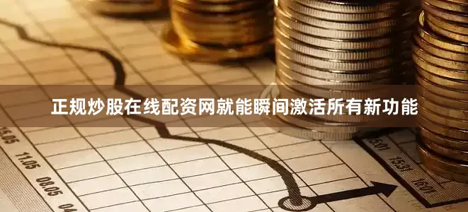 正规炒股在线配资网就能瞬间激活所有新功能
